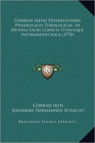 Conradi Ikenii Dissertationes Philologico-Theologicae, in Diversa Sacri Codicis Utriusque Instrumenti Loca (1770)