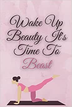 indir Wake Up Beauty It&#39;s Time To Beast: Gym Workout Notebook | Track Exercise, Reps, Weight, Sets, Measurements, Cardio and Notes - Weight Lifting Journal and Fitness Notebook | 6 x 9 inch size 110 Pages