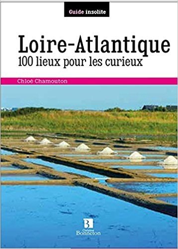 LOIRE ATLANTIQUE 100 LIEUX POUR LES CURIEUX