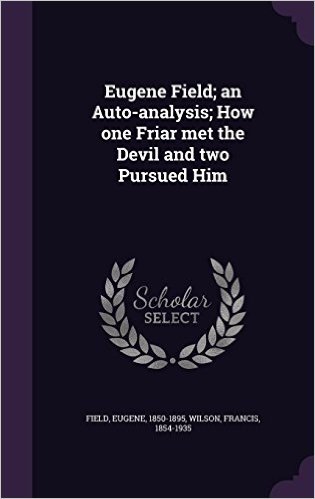 Eugene Field; An Auto-Analysis; How One Friar Met the Devil and Two Pursued Him