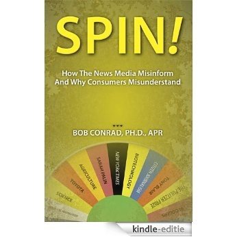 Spin! How The News Media Misinform And Why Consumers Misunderstand (English Edition) [Kindle-editie]