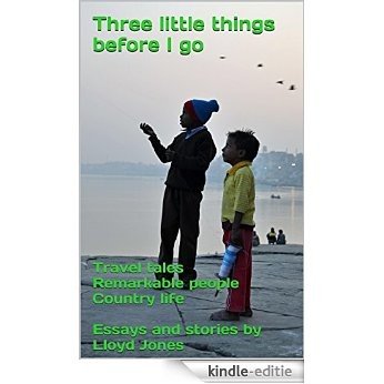 Three little things before I go: Travel tales Remarkable people Country life Essays and stories by Lloyd Jones (English Edition) [Kindle-editie] beoordelingen