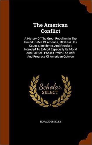 The American Conflict: A History of the Great Rebellion in the United States of America, 1860-'64: It's Causes, Incidents, and Results: Intended to ... the Drift and Progress of American Opinion baixar