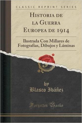 Historia de La Guerra Europea de 1914: Ilustrada Con Millares de Fotografias, Dibujos y Laminas (Classic Reprint)
