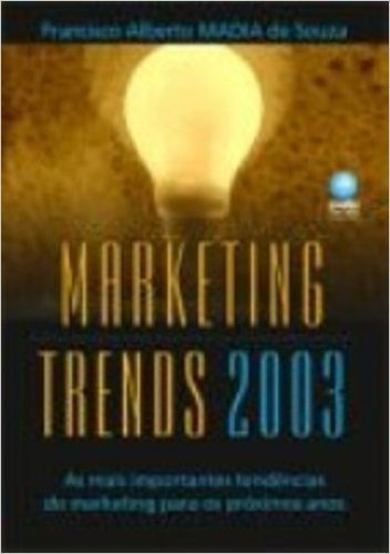 Marketing Trends 2003. As Mais Importantes Tendências Do Marketing Para Os Proximos Anos