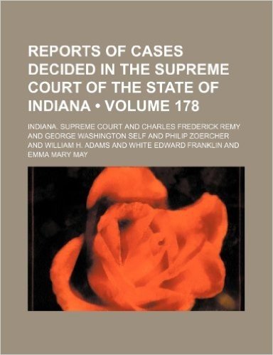Reports of Cases Decided in the Supreme Court of the State of Indiana (Volume 178)
