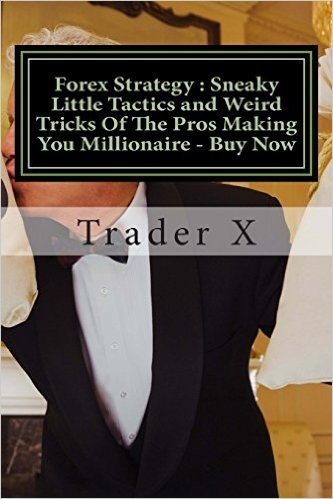 Forex Strategy: Sneaky Little Tactics and Weird Tricks of the Pros Making You Millionaire - Buy Now: Escape 9-5, Live Anywhere, Become
