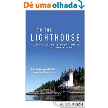 To the Lighthouse: An Explorer's Guide to the Island Lighthouses of Southwestern BC [eBook Kindle]