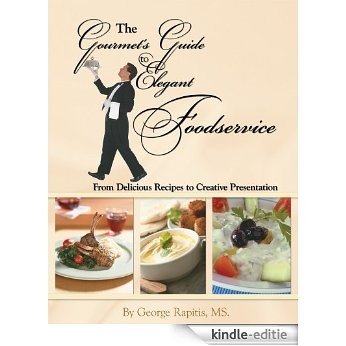 The Gourmet's Guide to Elegant Foodservice: From Delicious Recipes to Creative Presentation (English Edition) [Kindle-editie]