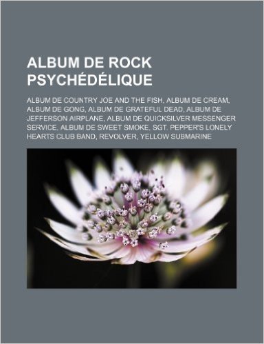 Album de Rock Psychedelique: Album de Country Joe and the Fish, Album de Cream, Album de Gong, Album de Grateful Dead, Album de Jefferson Airplane,