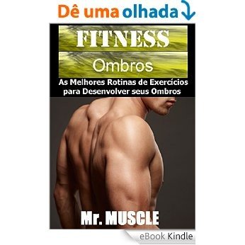 Fitness Ombros: As Melhores Rotinas de Exercícios para Desenvolver seus Ombros [eBook Kindle]