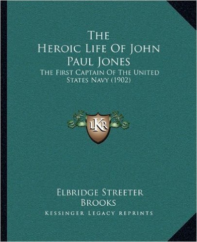 The Heroic Life of John Paul Jones: The First Captain of the United States Navy (1902)
