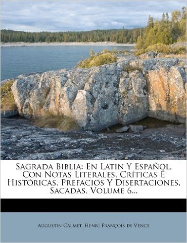 Sagrada Biblia: En Latin y Espa Ol, Con Notas Literales, Cr Ticas Hist Ricas, Prefacios y Disertaciones, Sacadas, Volume 6...