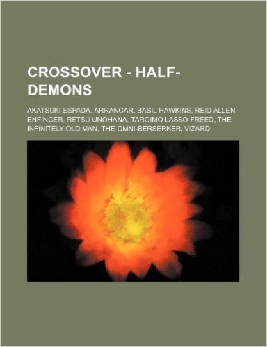 Crossover - Half-Demons: Akatsuki Espada, Arrancar, Basil Hawkins, Reid Allen Enfinger, Retsu Unohana, Taroimo Lasso-Freed, the Infinitely Old