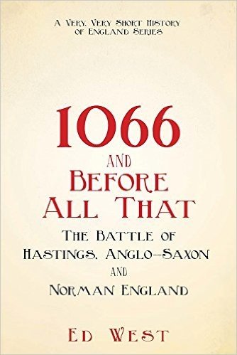 1066 and Before All That: The Battle of Hastings, Anglo-Saxon and Norman England
