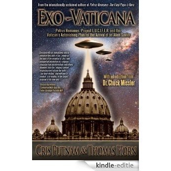 Exo-Vaticana: Petrus Romanus, Project LUCIFER, and the Vatican's Astonishing Exo-Theological Plan for the Arrival of an Alien Savior (English Edition) [Kindle-editie]