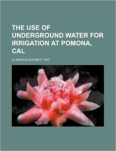 The Use of Underground Water for Irrigation at Pomona, Cal