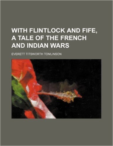With Flintlock and Fife, a Tale of the French and Indian Wars
