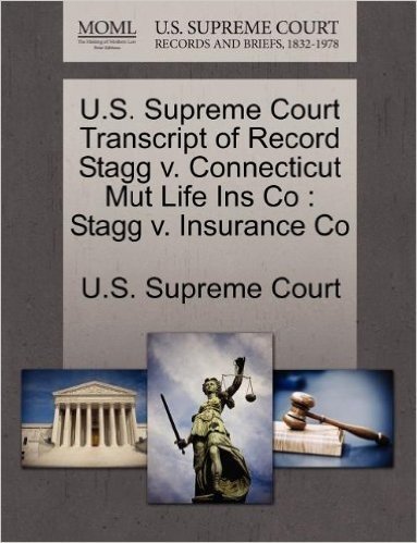 U.S. Supreme Court Transcript of Record Stagg V. Connecticut Mut Life Ins Co: Stagg V. Insurance Co