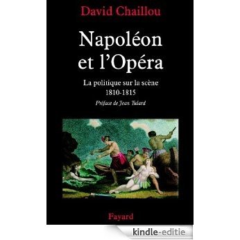 Napoléon et l'Opéra : La politique sur la scène (1810-1815) (Nouvelles Etudes Historiques) (French Edition) [Kindle-editie]