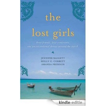 The Lost Girls: Three Friends. Four Continents. One Unconventional Detour Around the World. [Kindle-editie]
