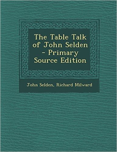 The Table Talk of John Selden - Primary Source Edition