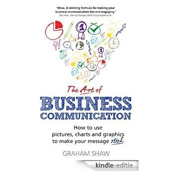 The Art of Business Communication: How to use pictures, charts and graphs to make your business message stick [Kindle-editie]