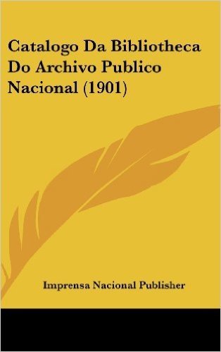 Catalogo Da Bibliotheca Do Archivo Publico Nacional (1901)
