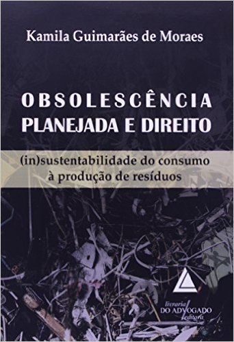 Obsolescência Planejada E Direito: (in)sustentabilidade Do Consumo à Produção De Resíduos