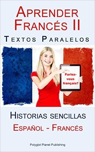 Aprender Francés II - Textos paralelos (Español - Francés) Historias sencillas (Spanish Edition)