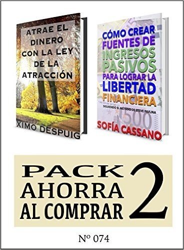 Pack Ahorra al Comprar 2 (Nº 074): Atrae el dinero con la ley de la atracción & Cómo crear fuentes de ingresos pasivos para lograr la libertad financiera (Spanish Edition)