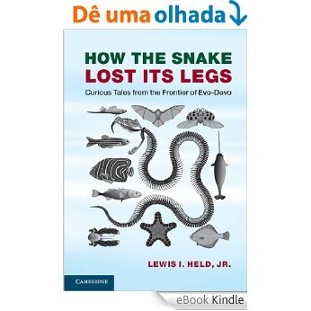 How the Snake Lost its Legs: Curious Tales from the Frontier of Evo-Devo [eBook Kindle]