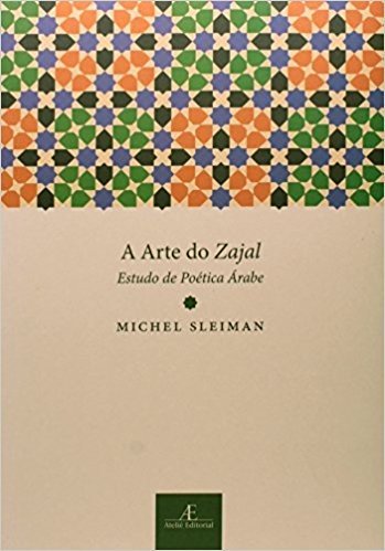 A Arte do Zajal. Estudo de Poetica Arabe - Coleção Estudos Arabes 1. Poesia