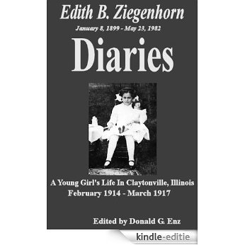 Edith B. Ziegenhorn Diaries - A Young Girl's Life In Claytonville, Illinois Feb. 1914 to Mar. 1917 (English Edition) [Kindle-editie]
