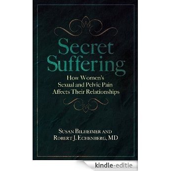 Secret Suffering: How Women's Sexual and Pelvic Pain Affects Their Relationships (Sex, Love, and Psychology) [Kindle-editie]