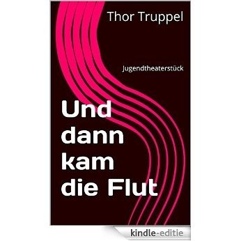 Und dann kam die Flut: Jugendtheaterstück (German Edition) [Kindle-editie]