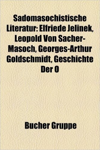 Sadomasochistische Literatur: Elfriede Jelinek, Leopold Von Sacher-Masoch, Georges-Arthur Goldschmidt, Geschichte Der O baixar