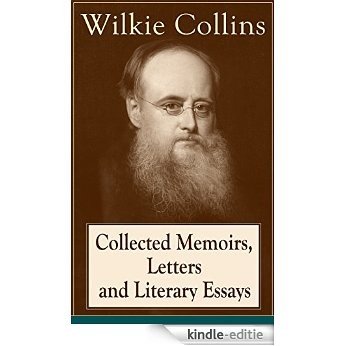 Collected Memoirs, Letters and Literary Essays of Wilkie Collins: Non-Fiction Works from the English novelist, known for his mystery novels The Woman in ... The Moonstone (Featuring A Biography) [Kindle-editie]