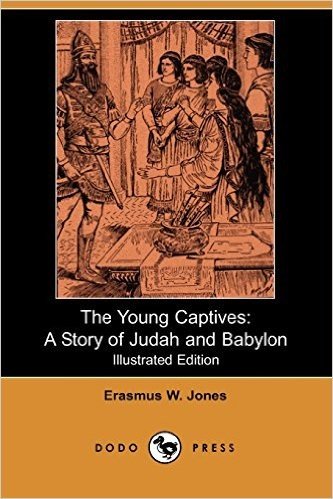 The Young Captives: A Story of Judah and Babylon (Illustrated Edition) (Dodo Press)