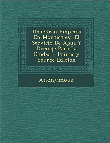 Una Gran Empresa En Monterrey: El Servicio de Agua y Drenaje Para La Ciudad - Primary Source Edition baixar