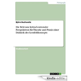 Die Relevanz kritisch-rationaler Perspektiven für Theorie und Praxis einer Didaktik des Lernfeldkonzepts [Kindle-editie]