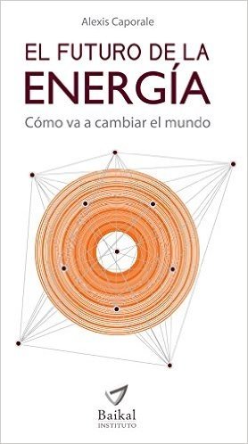 EL FUTURO DE LA ENERGÍA: Cómo va a cambiar el mundo (Spanish Edition)