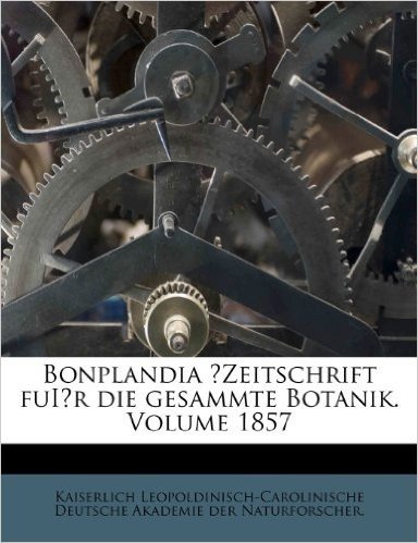 Bonplandia ?Zeitschrift Fui?r Die Gesammte Botanik. Volume 1857