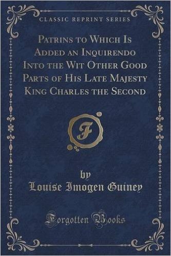 Patrins to Which Is Added an Inquirendo Into the Wit Other Good Parts of His Late Majesty King Charles the Second (Classic Reprint)