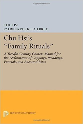 Chu Hsi's "Family Rituals": A Twelfth-Century Chinese Manual for the Performance of Cappings, Weddings, Funerals, and Ancestral Rites
