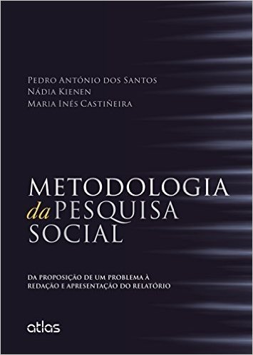 Metodologia da Pesquisa Social. Da Proposição de Um Problema à Redação e Apresentação do Relatório