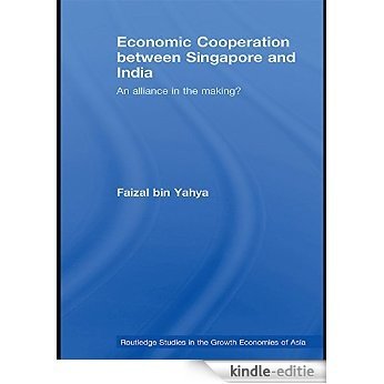 Economic Cooperation between Singapore and India: An Alliance in the Making? (Routledge Studies in the Growth Economies of Asia) [Kindle-editie]