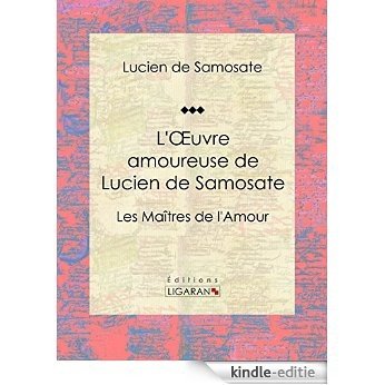 L'Oeuvre amoureuse de Lucien de Samosate: Les Maîtres de l'Amour (French Edition) [Kindle-editie]