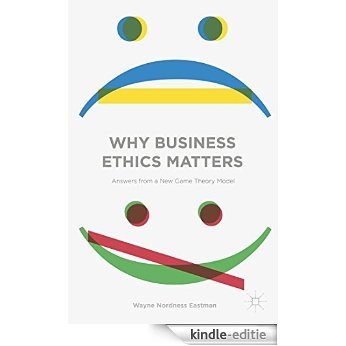 Why Business Ethics Matters: Answers from a New Game Theory Model [Kindle-editie]