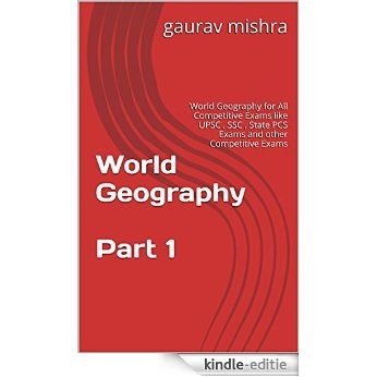 World Geography  Part 1: World Geography for All Competitive Exams like UPSC , SSC , State PCS Exams and other Competitive Exams (English Edition) [Kindle-editie]